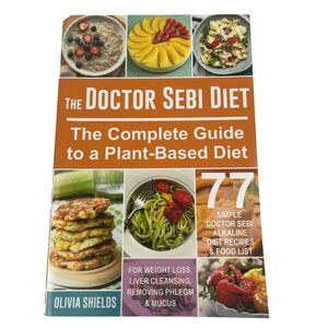 The Doctor Sebi Diet: The Complete Guide to a Plant-Based Diet Recipes Cookbook